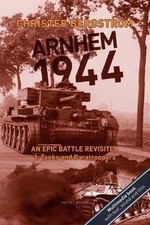 Arnhem 1944 - an Epic Battle Revisited, Christer B