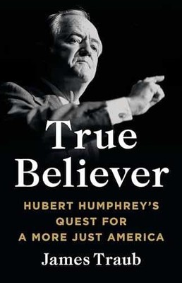 True Believer: Hubert Humphrey's Quest - Hardcover, by Traub James - Very Good b