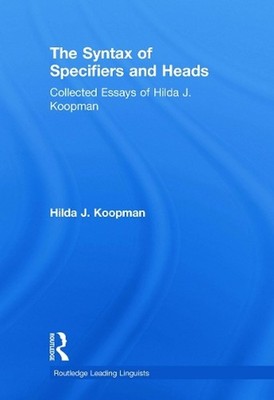 The Syntax of Specifiers and Heads: Collected Essays of Hilda J. Koopman by Hild