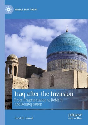 Iraq after the Invasion From Fragmentation to Rebirth and Reintegration Jawad