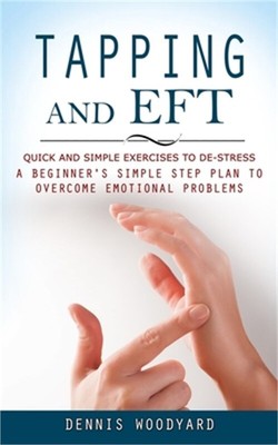 Tapping and Eft: Quick and Simple Exercises to De-stress (A Beginner's Simple St