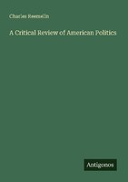 A Critical Review Of American Politics Charles Reemelin