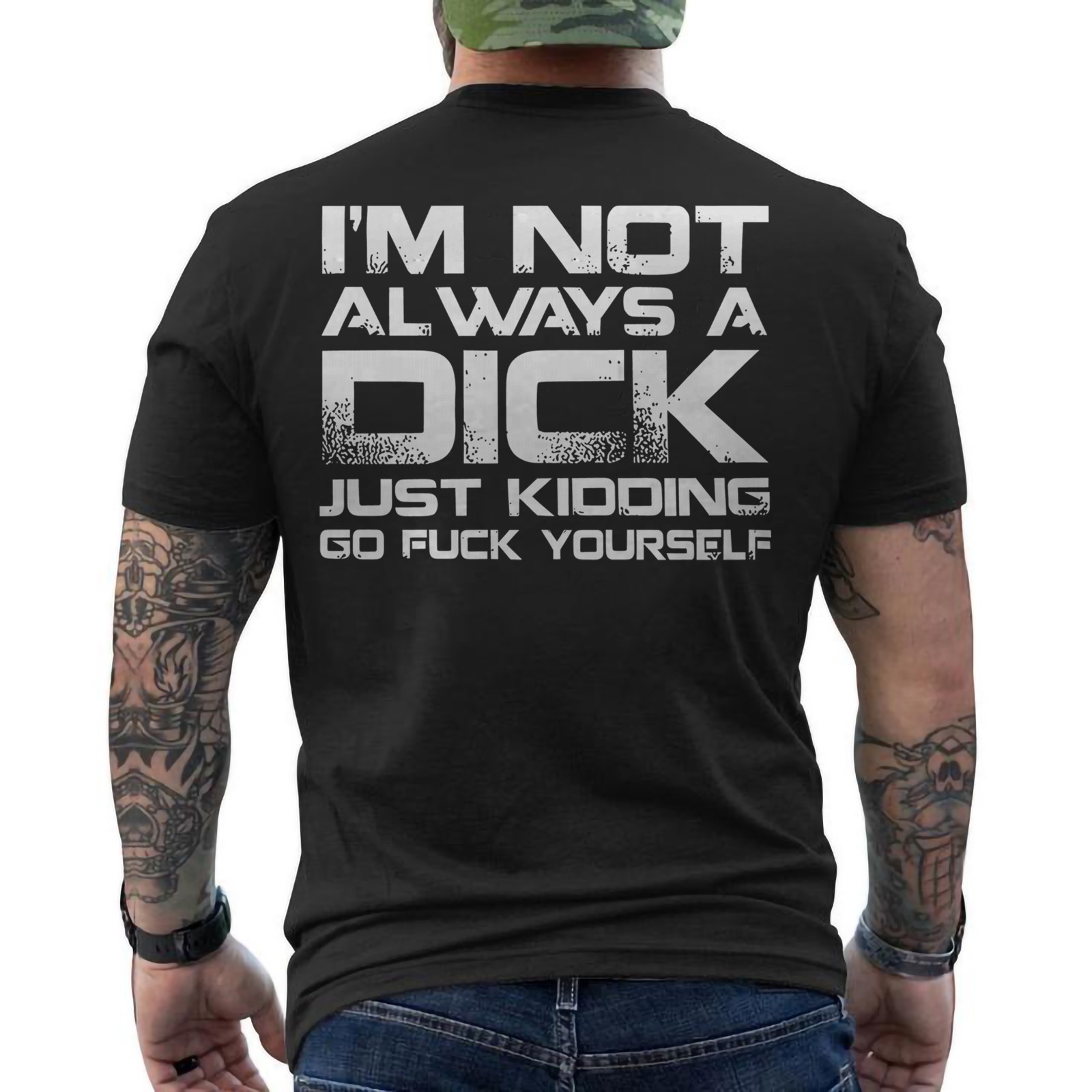 I'm Not Always A Dick Just Kidding Go Fck Youself Rude Shirt ON BACK