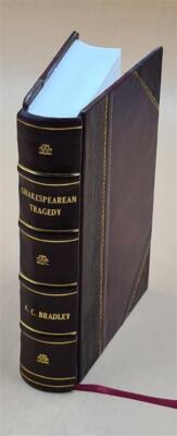 Shakespearean Tragedy; Lectures On Hamlet, Othello, King Lear, M [Leather Bound]