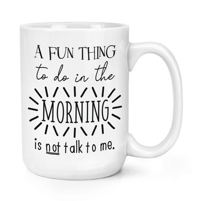 A Fun Thing To Do In The Morning Is Not Talk To Me 15 Unzen Große Tasse - Lustig