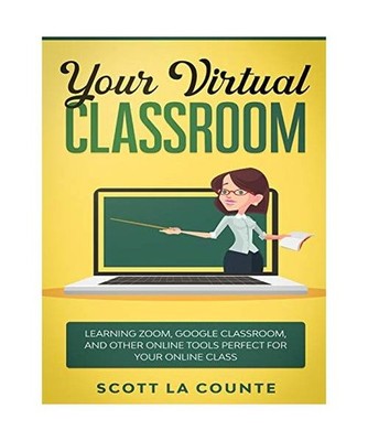 Your Virtual Classroom: Learning Zoom, Google Classroom, and Other Online Tools 