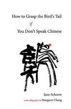 HOW TO GRASP THE BIRD'S TAIL IF YOU DON'T SPEAK CHINESE By Jane Schorre