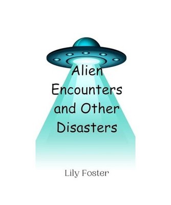Alien Encounters and Other Disasters, Foster, Lily
