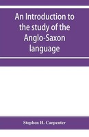 Stephen H. Carpenter | An Introduction To The Study Of The Anglo-Saxon...