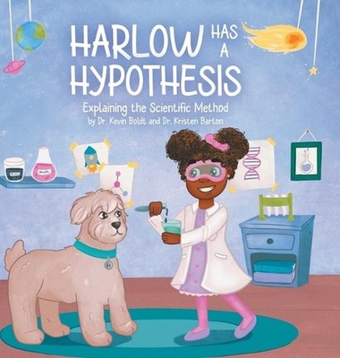 Harlow Has a Hypothesis: Explaining the Scientific Method by Dr Kristen Barton (