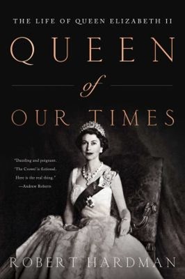 Queen of Our Times : The Life of Queen Elizabeth II Hardcover Rob