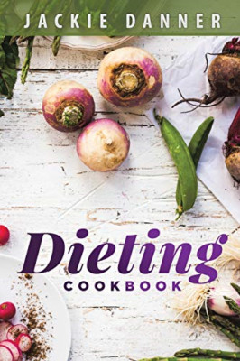 Dieting Cookbook: Dieting and Weight Loss Made Easy Thr -  NEW Jackie Danner 201