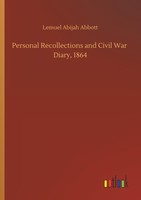 Personal Recollections And Civil War Diary, 1864 Lemuel Abijah Abbott