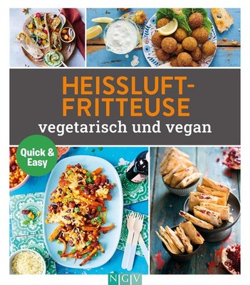 Heißluftfritteuse vegetetarisch und vegan Quick & Easy / Rezepte für jeden Tag