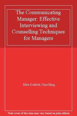 The Communicating Manager: Effective Interviewing and Counselling Techniques f,