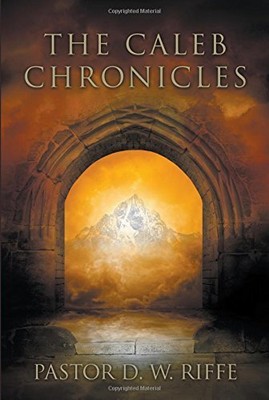 THE CALEB CHRONICLES By Pastor D. W. Riffe **BRAND NEW**