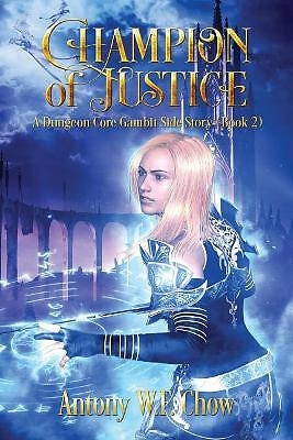 Champion of Justice: A Dungeon Core Gambit Side Story By Antony W F Chow - Ne...