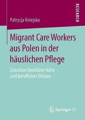 Migrant Care Workers aus Polen in der huslichen Pflege: Zwischen famili?rer N?he