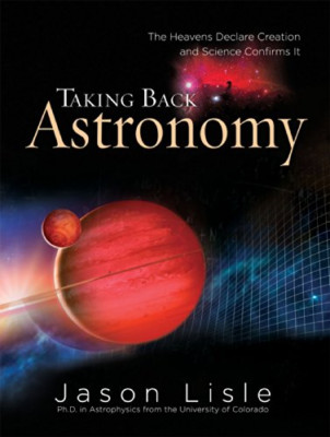 Taking Back Astronomy: The Heavens Declare Creation - HardBack NEW Lisle, Jason