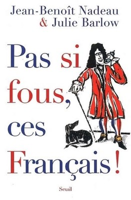 Pas Si fous, Ces Francais! - paperback Jean-Benoit Nadeau|Julie Barlow