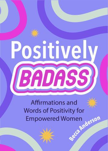 Positively Badass : Affirmations and Words of Positivity for Empowered Women ...