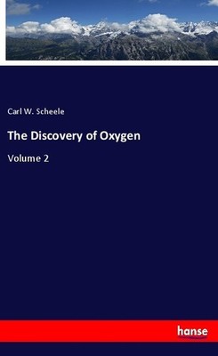 The Discovery of Oxygen Carl W. Scheele