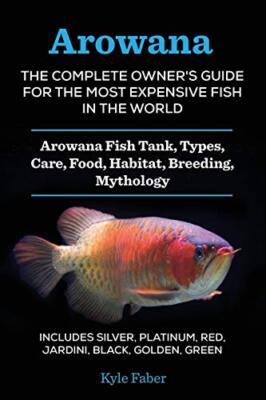 Faber - Arowana  The Complete Owner's Guide for the Most Expensive Fis - X555z