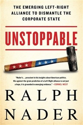 Unstoppable: The Emerging Left-Right Alliance to Dismantle the Corporate State (