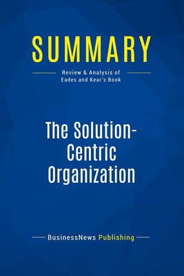 Businessnews Publishing | Summary: The Solution-Centric Organization | Buch