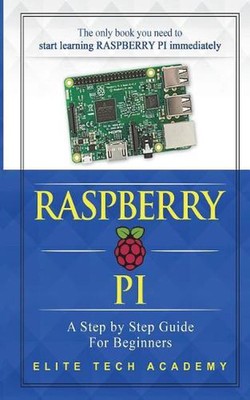 Raspberry PI: A Step By Step Guide For Beginners by Elite Tech Academy (English)