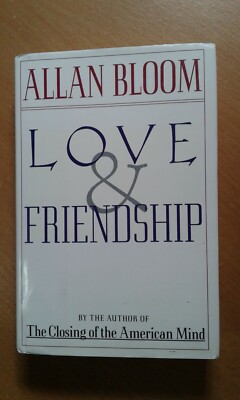 Love and Freindship by Allan Bloom. Simon & Schuster 1st. edition (Hardback 1993