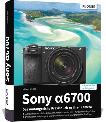 Sony alpha 6700: Das umfangreiche Praxisbuch zu Ihrer Kamera | Michael Gradias
