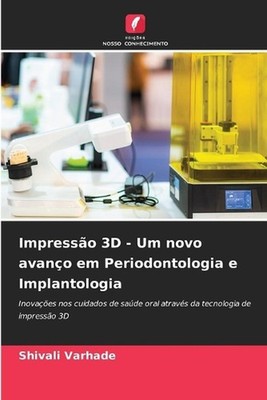 Impresso 3D - Um novo avano em Periodontologia e Implantologia by Shivali Varhad