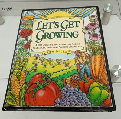 Let's Get Growing : A Dirt-under-the-Nails Primer on Raising Vegetables, Fruits