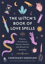 The Witch's Book of Love Spells: Charms, Invocations, Passion Potions, and Ritu