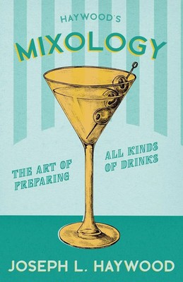 Joseph L. Haywood | Haywood's Mixology - The Art of Preparing all Kinds of...