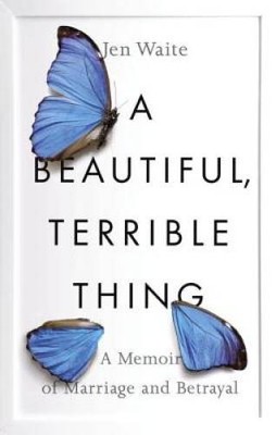 A Beautiful, Terrible Thing: A Memoir of Marriage and Betrayal - GOOD