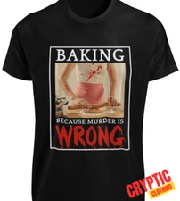 Baking Because Murder is Wrong T SHIRT S-3XL Funny Baking Graphic Chef Joke TEE