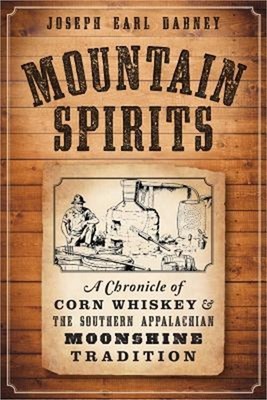 Mountain Spirits:: A Chronicle of Corn Whiskey and the Southern Appalachian Moon