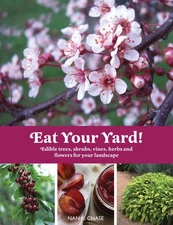 Eat Your Yard: Edible Trees, Shrubs, Vines, Herbs, and Flowers For Your Land...