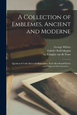 A Collection of Emblemes, Ancient and Moderne: Quickened Vvith Metricall