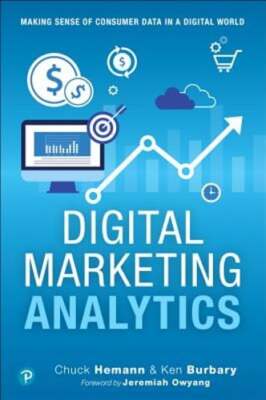 Digital Marketing Analytics: Making Sense of Consumer Data in a Digital World