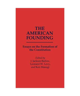 The American Founding: Essays on the Formation of the Constitution, J. Jackson B