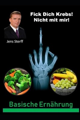 Fick Dich Krebs! Nicht mit mir!: Basische Ern?hrung by Jens Sterff (German) Pape