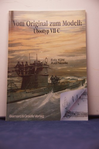 Fritz Köhl / Axel Niestle - Vom Original zum Modell: Uboottype VII C