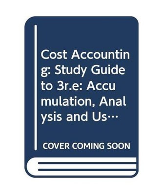 Cost Accounting: Study Guide to 3r.e: Accumulation, Analysis and Use