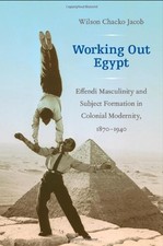 WORKING OUT EGYPT: EFFENDI MASCULINITY AND SUBJECT By Wilson Chacko Jacob