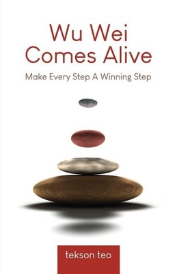 Wu Wei Comes Alive: Make Every Step A Winning Step (Edition 2), Teo, Tekson, Goo