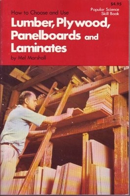 How to choose and use lumber, plywood, panelboards, and laminates (Popular s...