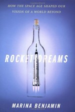 Rocket Dreams : How the Space Age Shaped Our Vision of a World Be